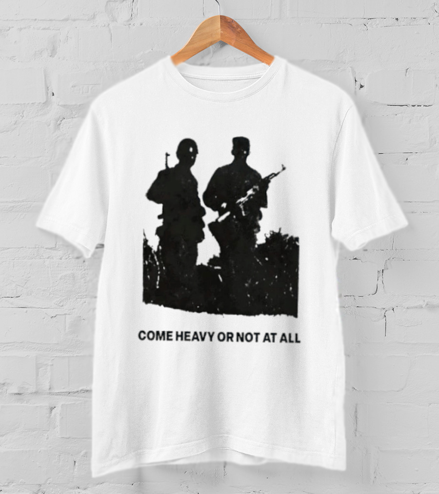 Come Heavy Or Not At All Military Soldiers With Weapons T-Shirt