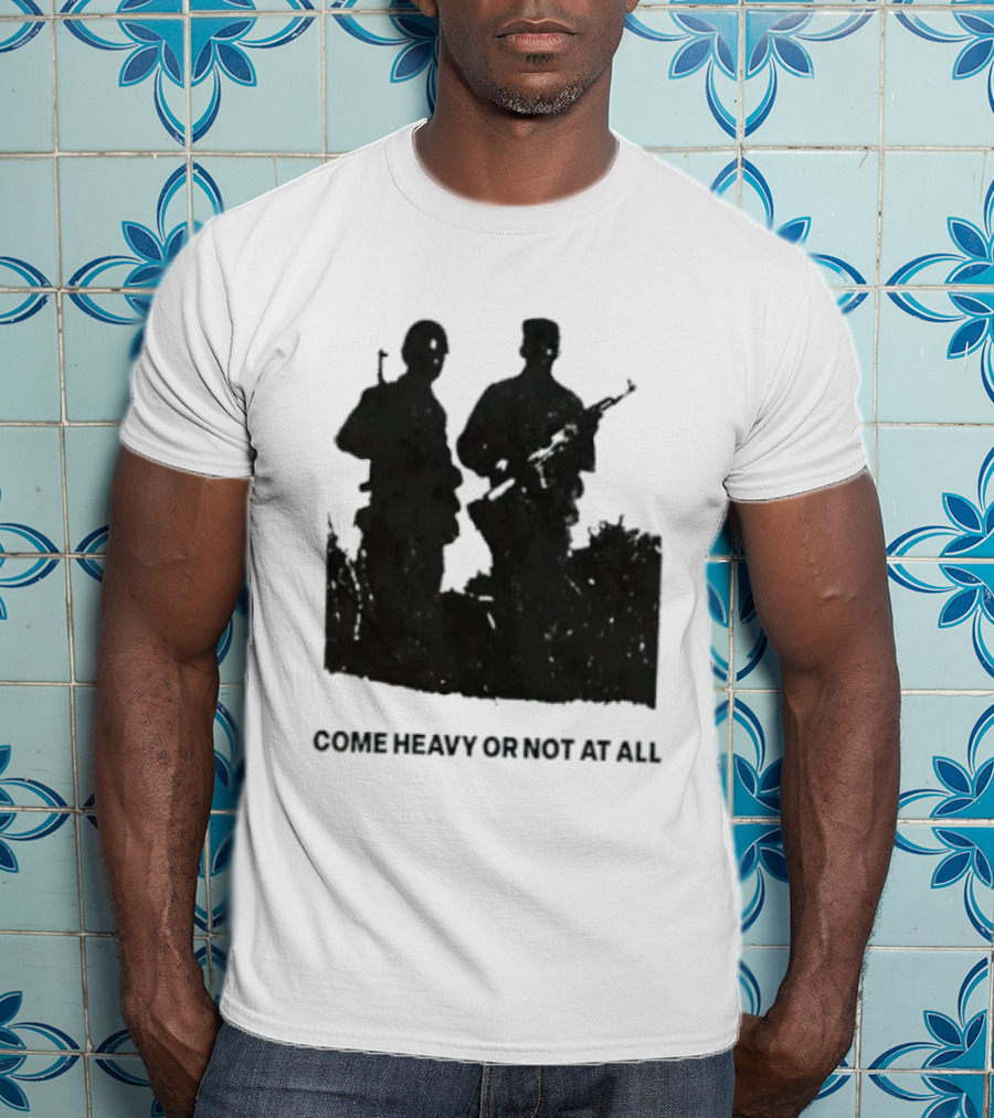 Come Heavy Or Not At All Military Soldiers With Weapons T-Shirt