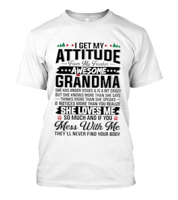 I Get My Attitude From My Awesome Grandma She Loves Me Mess With Me They'll Never Find Your Body T-Shirt