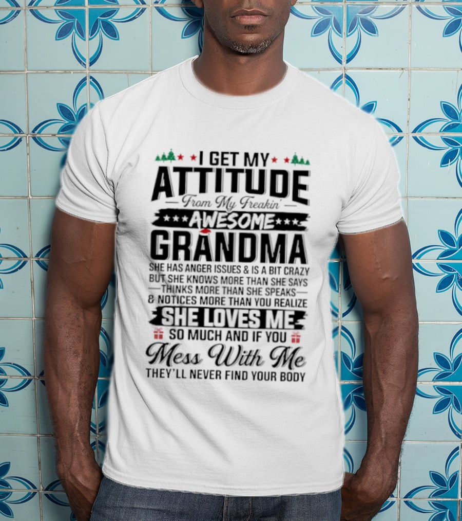 I Get My Attitude From My Awesome Grandma She Loves Me Mess With Me They'll Never Find Your Body T-Shirt