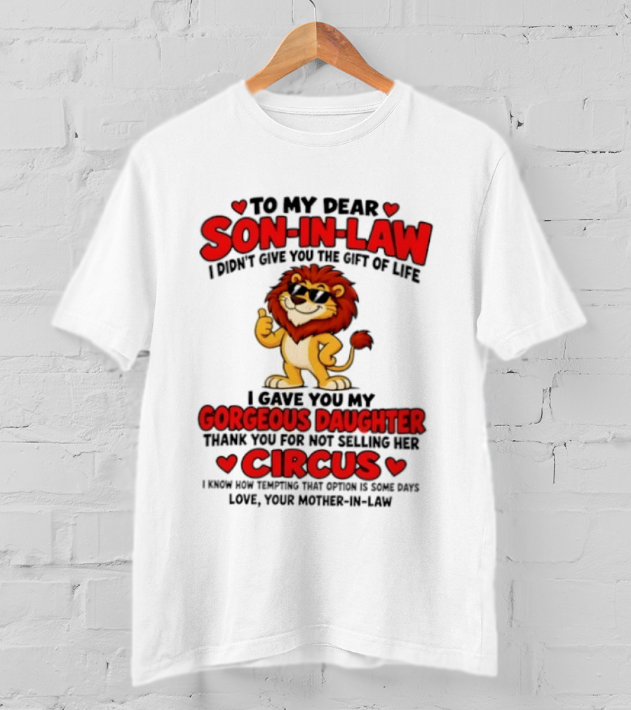 Lion To My Dear Son In Law I Didn't Give You The Gift Of Life I Gave You My Gorgeous Daughter Circus T-Shirt