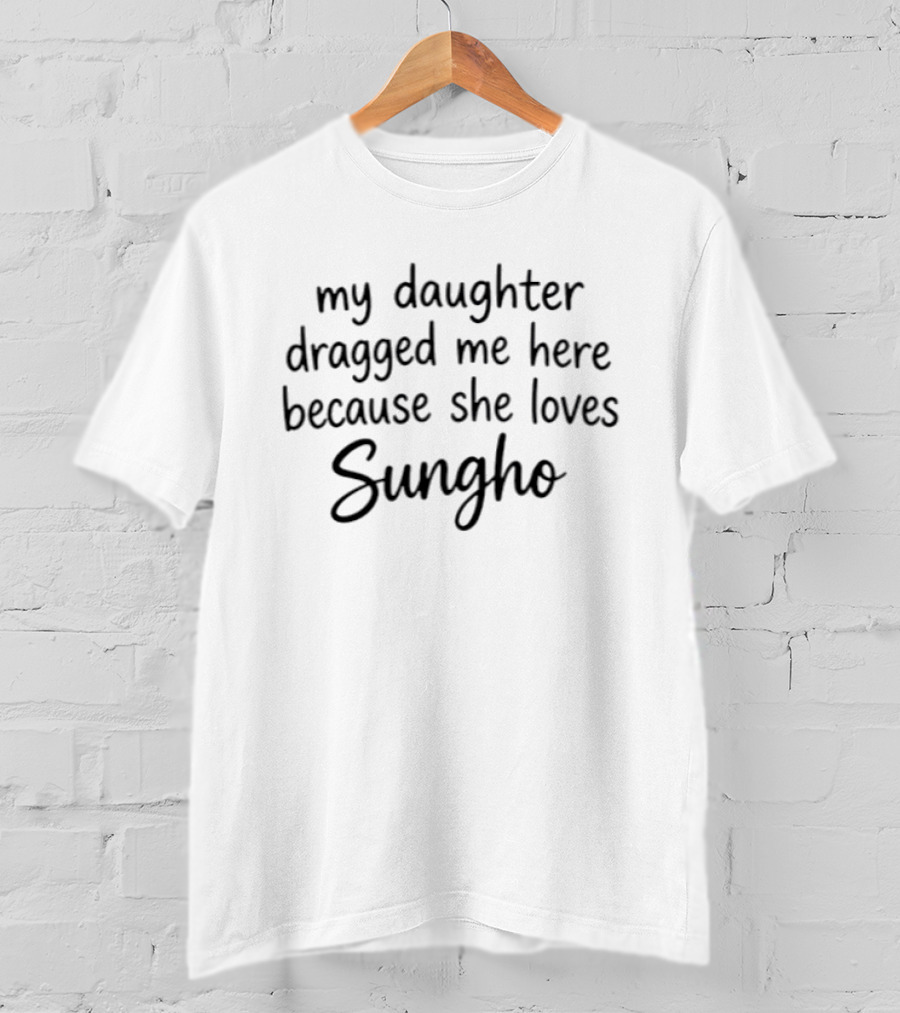 My Daughter Dragged Me Here Because She Loves Sungho T-Shirt