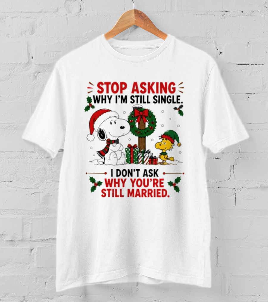 Stop Asking Why I'm Still Single Snoopy Christmas Wreath I Don't Ask Why You're Still Married T-Shirt