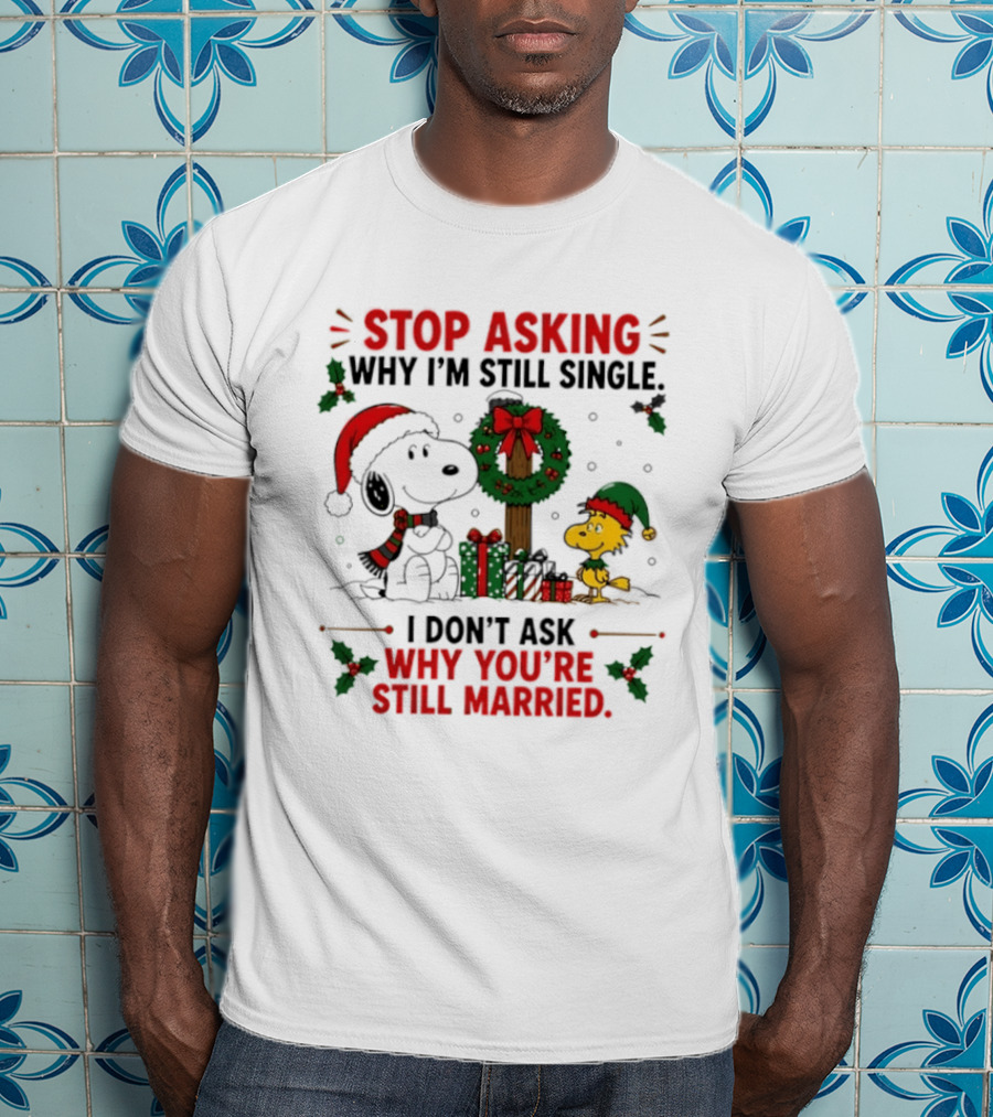 Stop Asking Why I'm Still Single Snoopy Christmas Wreath I Don't Ask Why You're Still Married T-Shirt