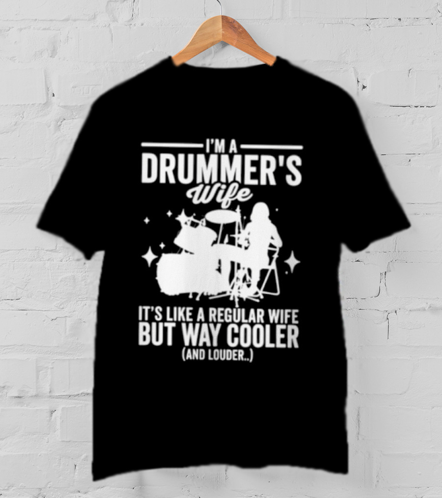 I'm A Drummer's Wife It's Like A Regular Wife But Way Cooler And Louder T-Shirt