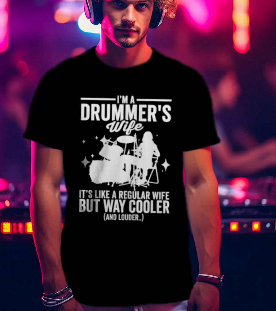 I'm A Drummer's Wife It's Like A Regular Wife But Way Cooler And Louder T-Shirt