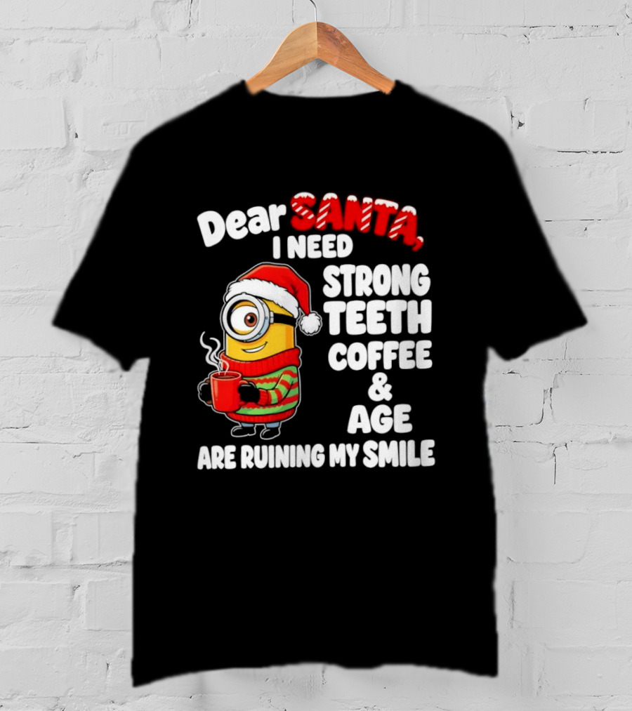 Minion Dear Santa I Need Strong Teeth Coffee And Age Are Ruining My Smile T-Shirt
