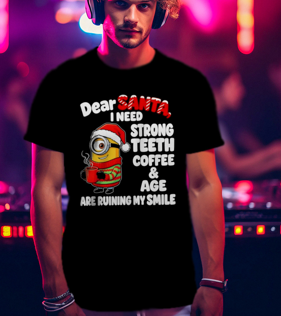 Minion Dear Santa I Need Strong Teeth Coffee And Age Are Ruining My Smile T-Shirt