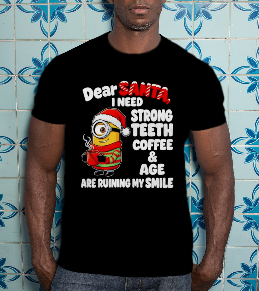 Minion Dear Santa I Need Strong Teeth Coffee And Age Are Ruining My Smile T-Shirt