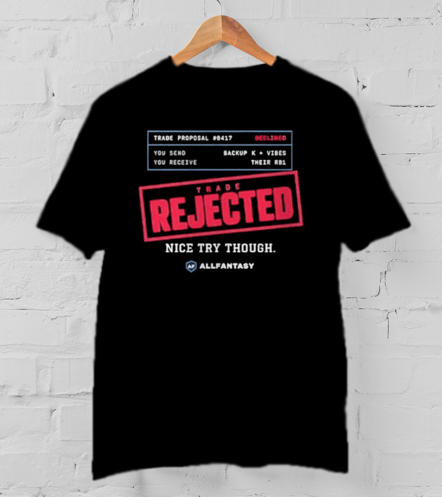 Trade Rejected Nice Try Though AllFantasy Backup K And Third RB T-Shirt