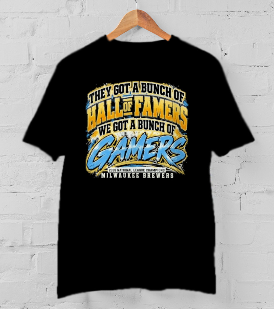 They Got A Bunch Of Hall Of Famers We Got A Bunch Of Gamers Milwaukee Brewers T-Shirt