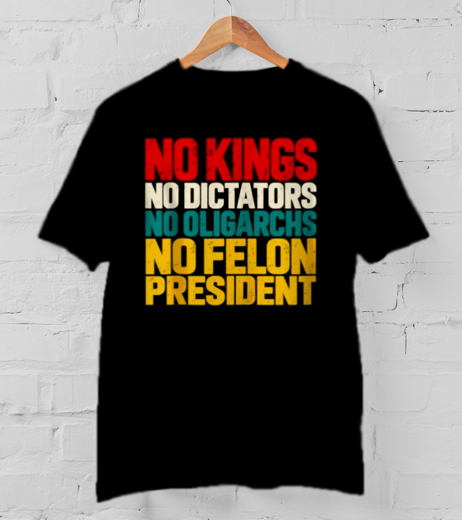 No Kings No Dictators No Oligarchs No Felon President Political T-Shirt