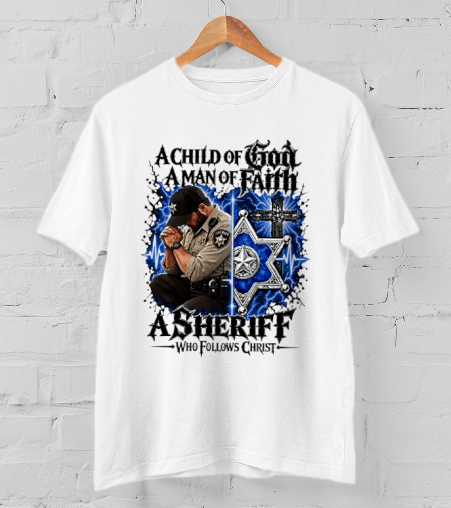A Child Of God A Man Of Faith A Sheriff Who Follows Christ Praying Law Enforcement Christian Faith T-Shirt