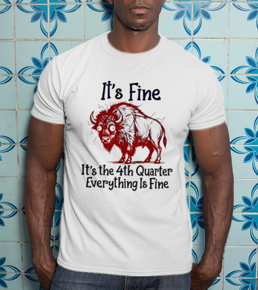 It's Fine It's The 4th Quarter Everything Is Fine Buffalo Bison T-Shirt