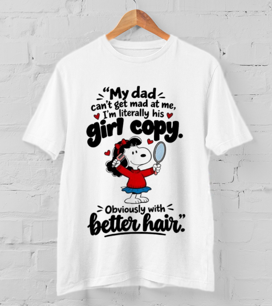 My Dad Can't Get Mad At Me I'm His Girl Copy Obsessed With Better Hair T-Shirt