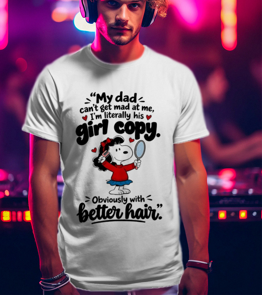 My Dad Can't Get Mad At Me I'm His Girl Copy Obsessed With Better Hair T-Shirt