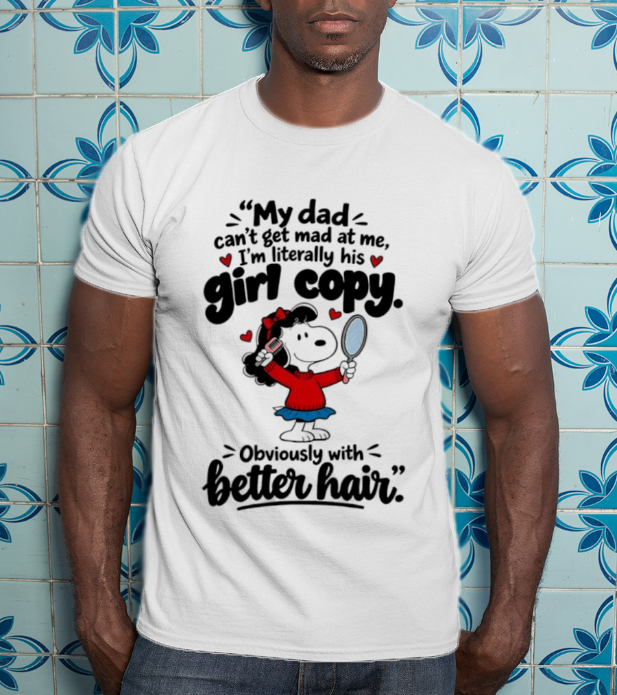 My Dad Can't Get Mad At Me I'm His Girl Copy Obsessed With Better Hair T-Shirt