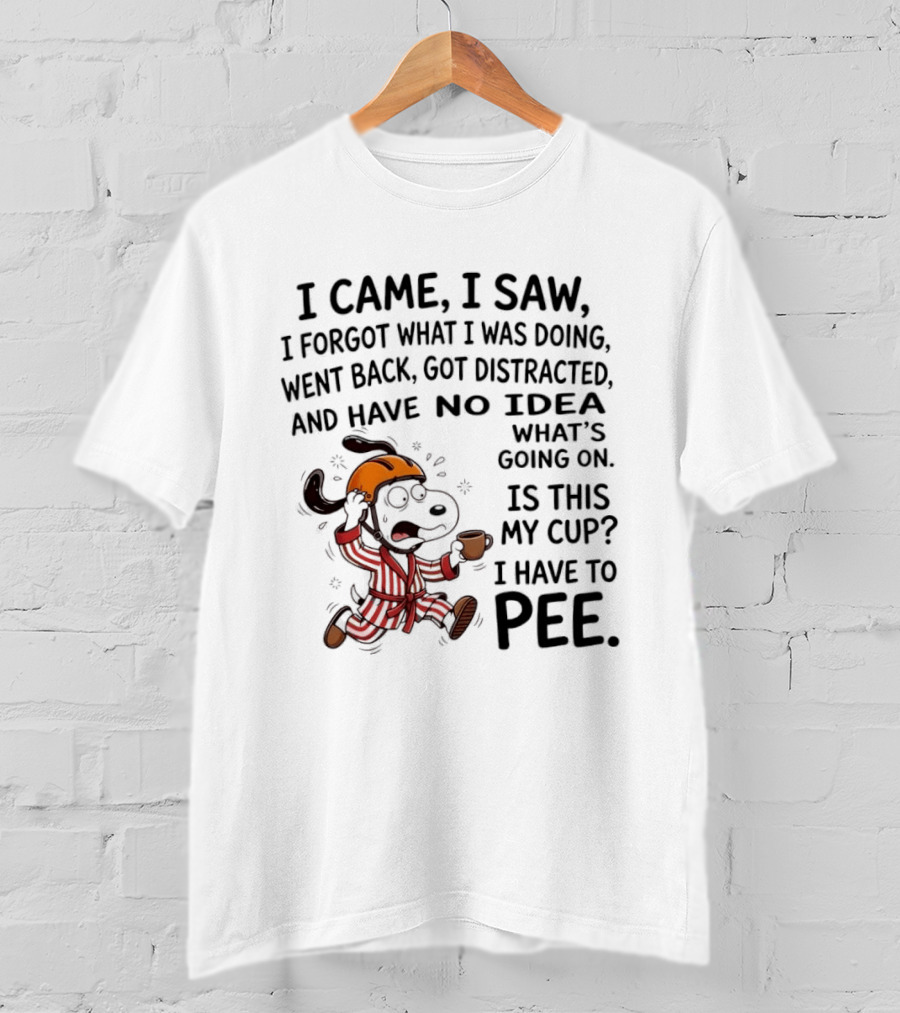 Snoopy I Came I Saw I Forgot What I Was Doing Went Back Got Distracted No Idea Is This My Cup I Have To Pee T-Shirt