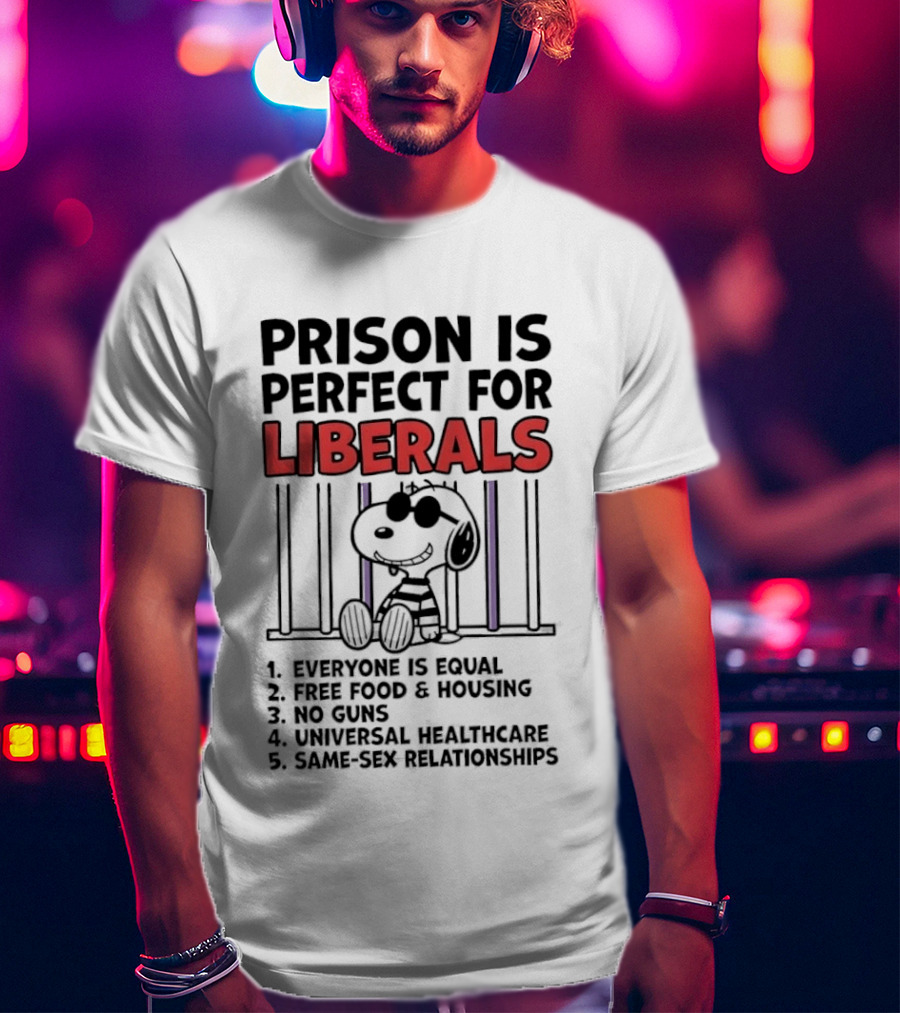 Prison Is Perfect For Liberals Snoopy Political Satire T-Shirt