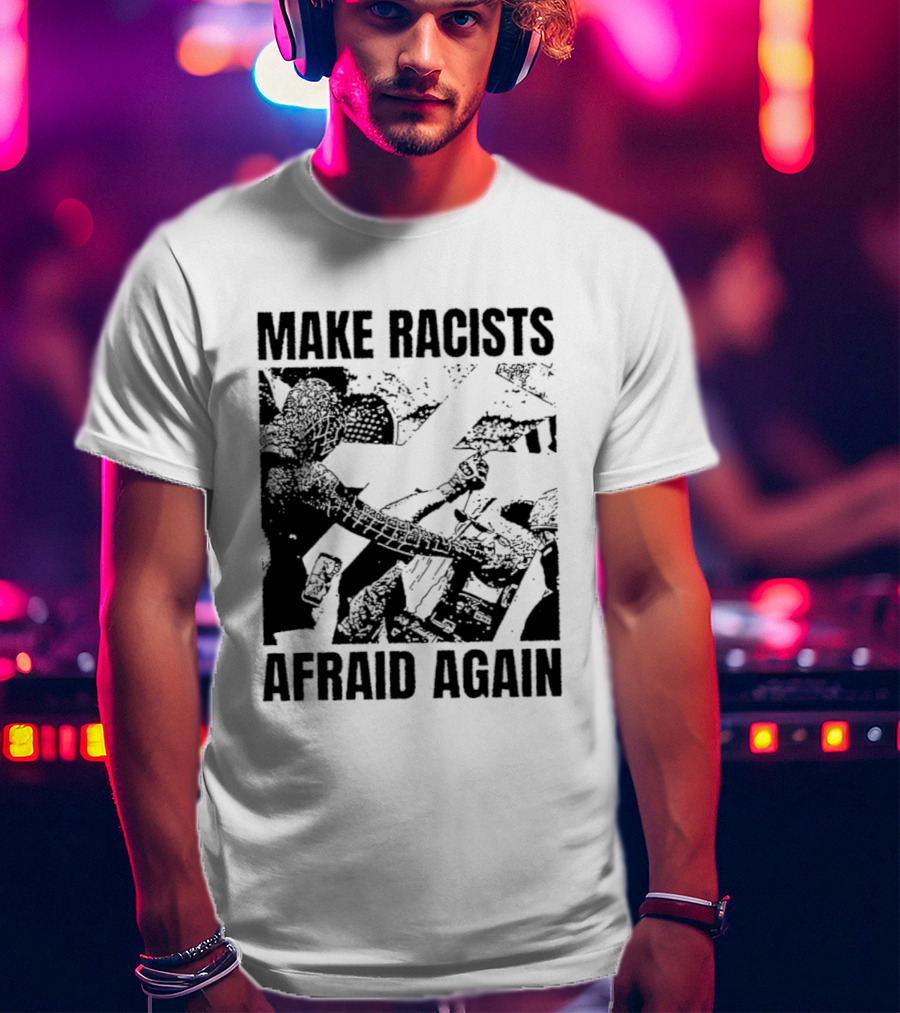 Make Racists Afraid Again Activism Social Justice T-Shirt