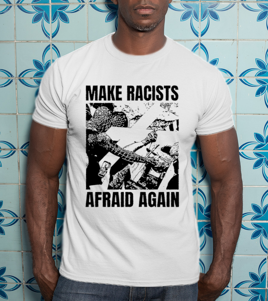 Make Racists Afraid Again Activism Social Justice T-Shirt