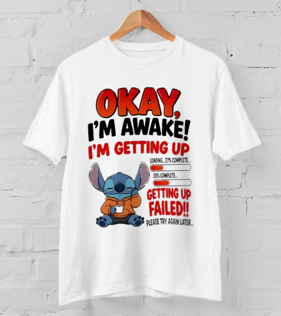 Stitch Okay I'm Awake I'm Getting Up Failed Please Try Again Later T-Shirt
