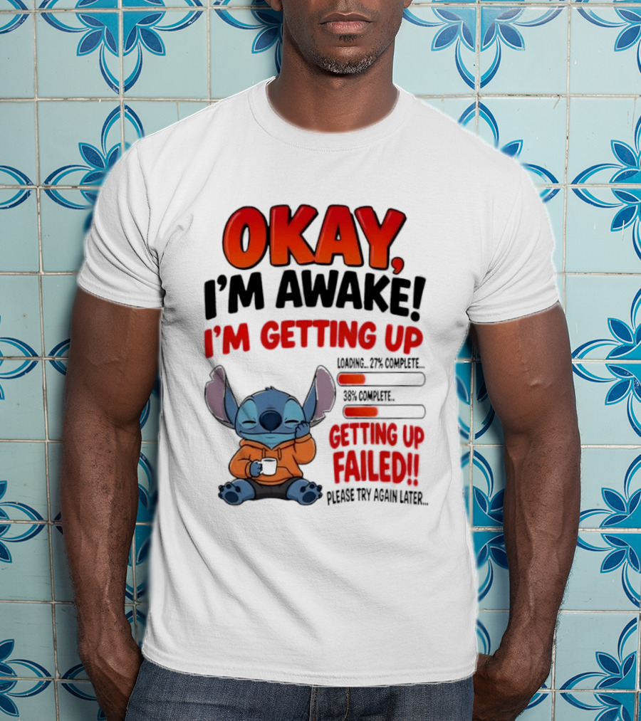 Stitch Okay I'm Awake I'm Getting Up Failed Please Try Again Later T-Shirt