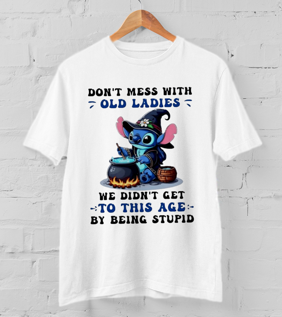 Don't Mess With Old Ladies Stitch Witch We Didn't Get To This Age By Being Stupid T-Shirt