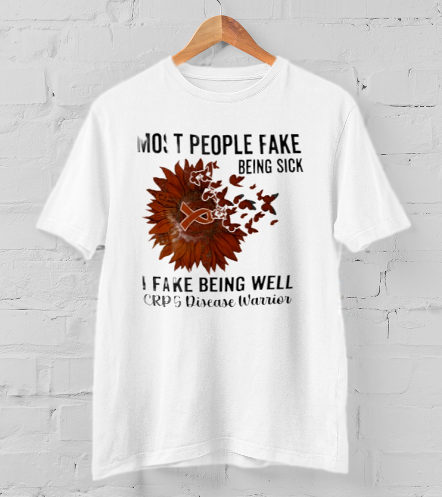 Most People Fake Being Sick I Fake Being Well CRPS Disease Warrior Butterfly Sunflower T-Shirt