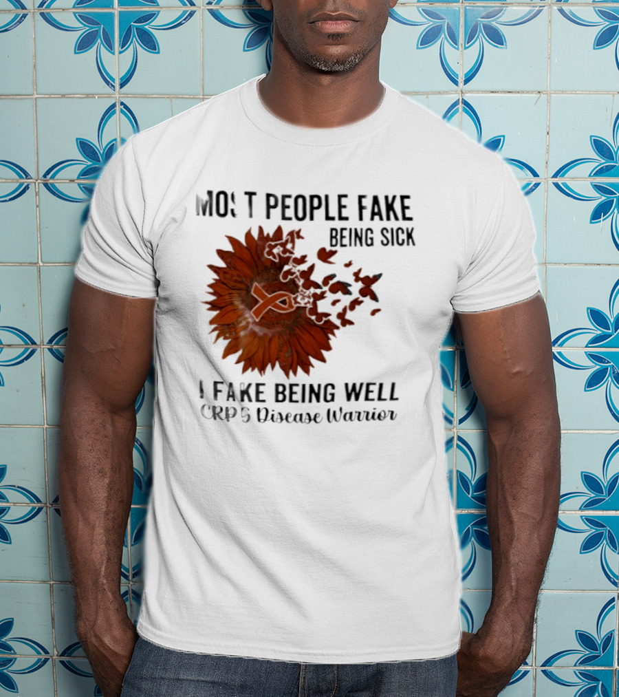 Most People Fake Being Sick I Fake Being Well CRPS Disease Warrior Butterfly Sunflower T-Shirt