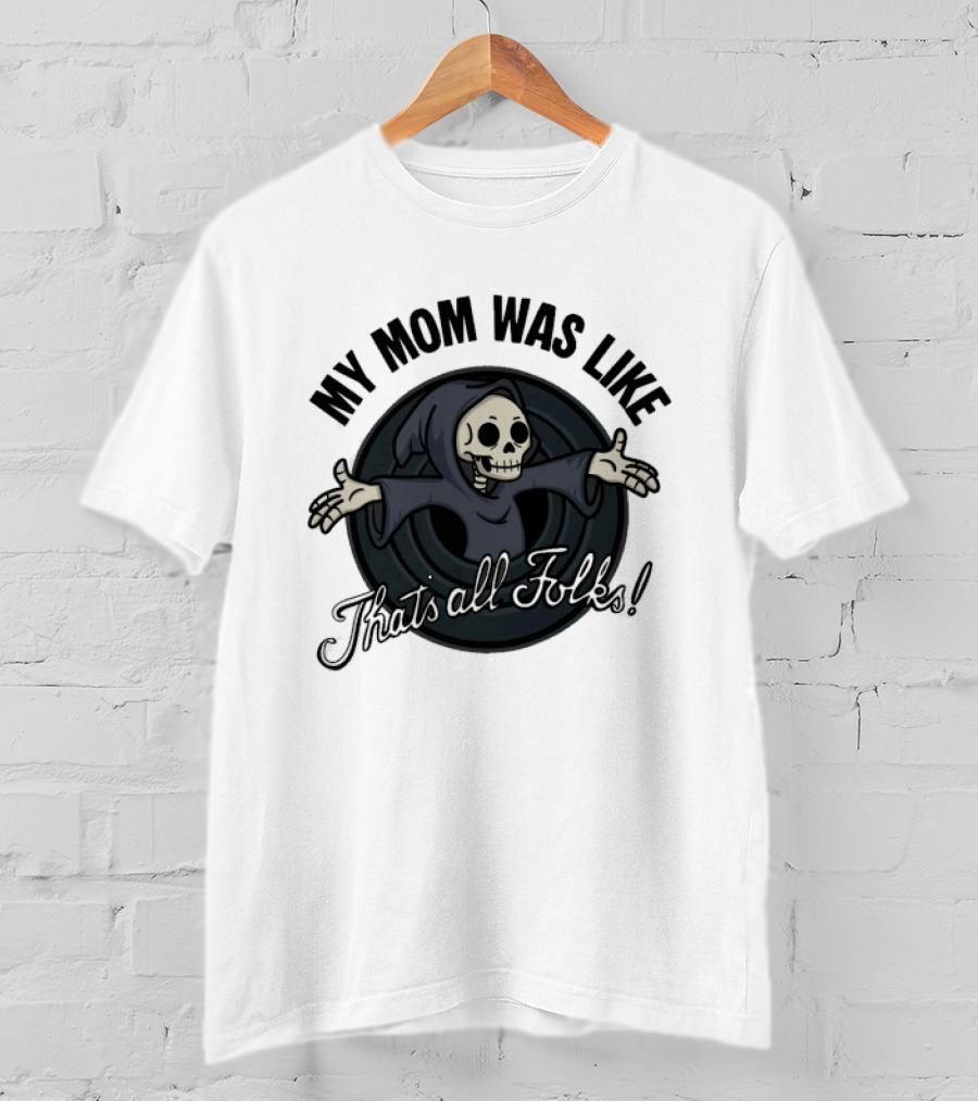 My Mom Was Like That's All Folks Grim Reaper Cartoon Mashup T-Shirt