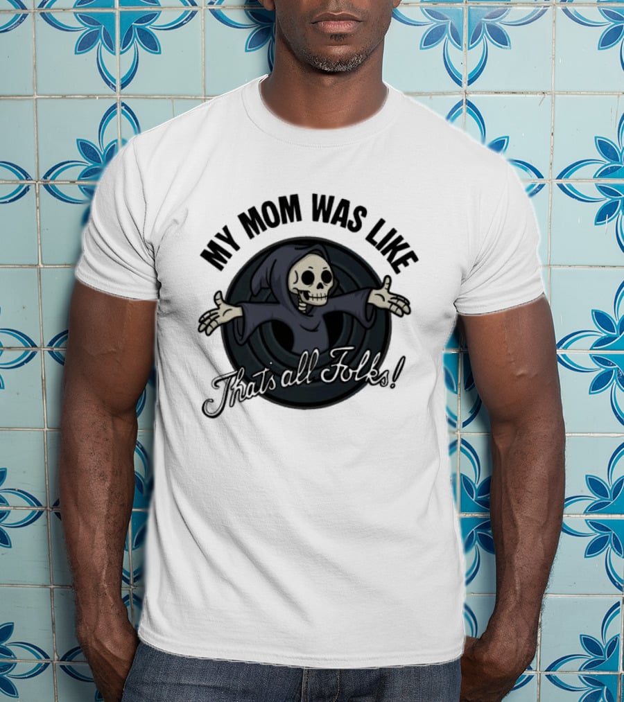 My Mom Was Like That's All Folks Grim Reaper Cartoon Mashup T-Shirt