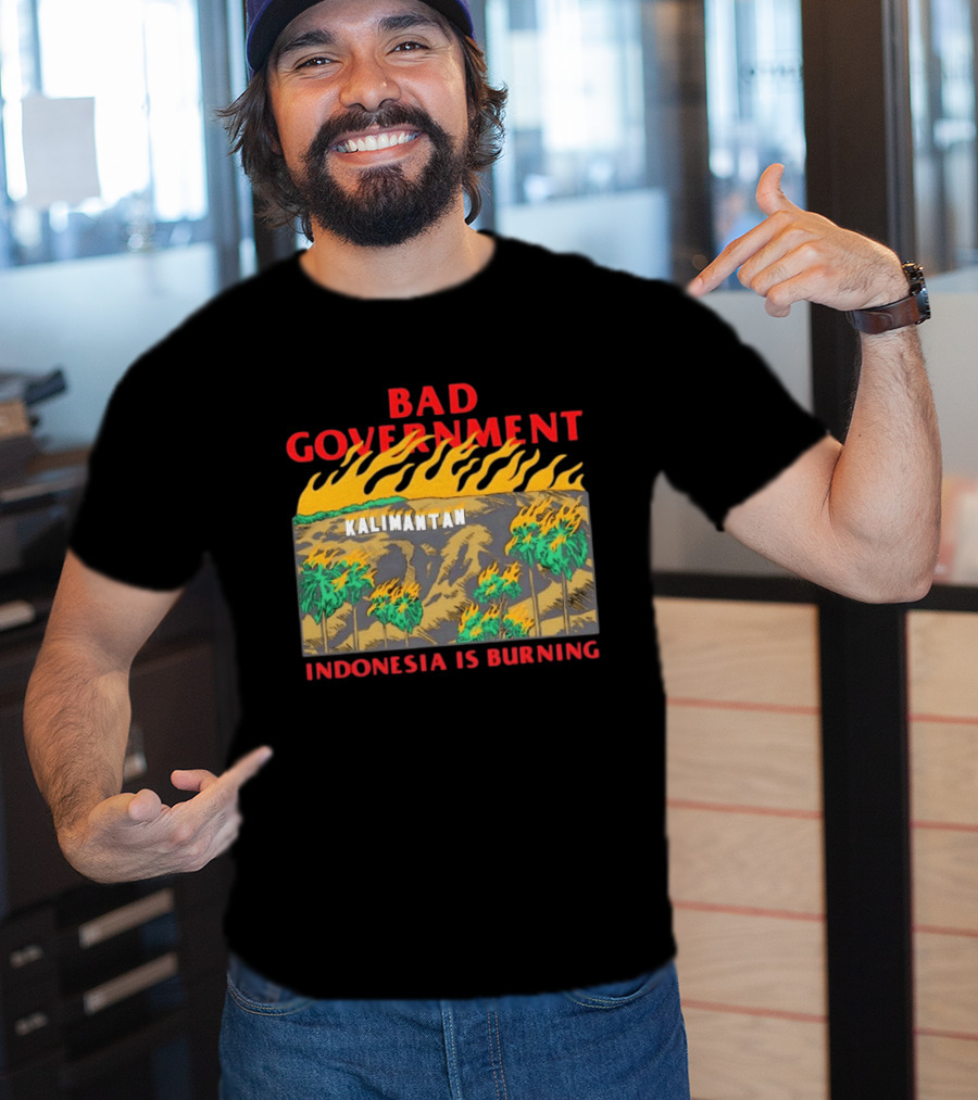 Bad Government Kalimantan Indonesia Is Burning T-Shirt