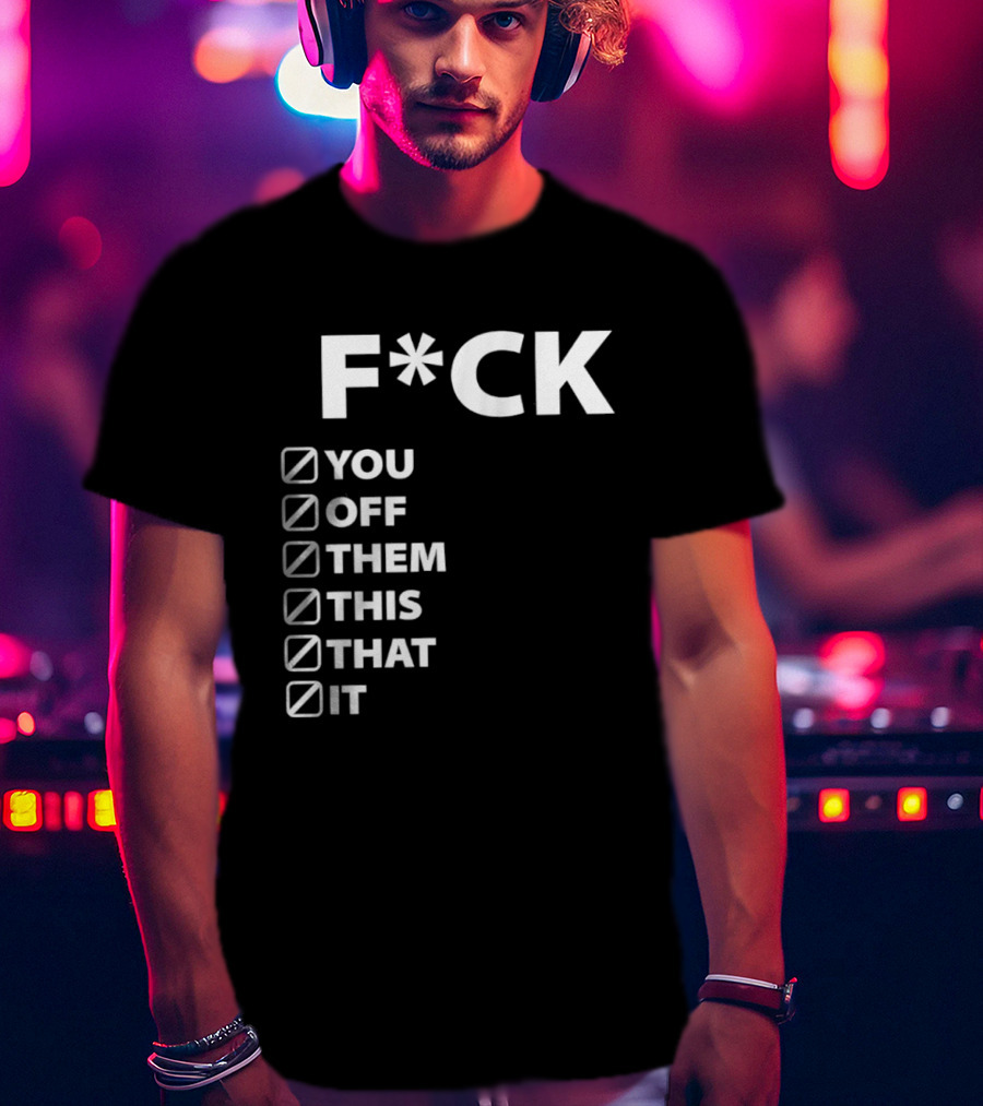 Fck You Off Them This That It Checklist T-Shirt
