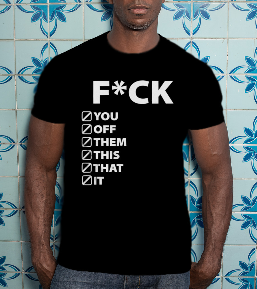 Fck You Off Them This That It Checklist T-Shirt