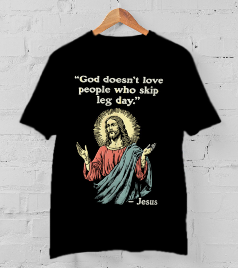 God Doesn't Love People Who Skip Leg Day Jesus Quote With Iconic Religious T-Shirt