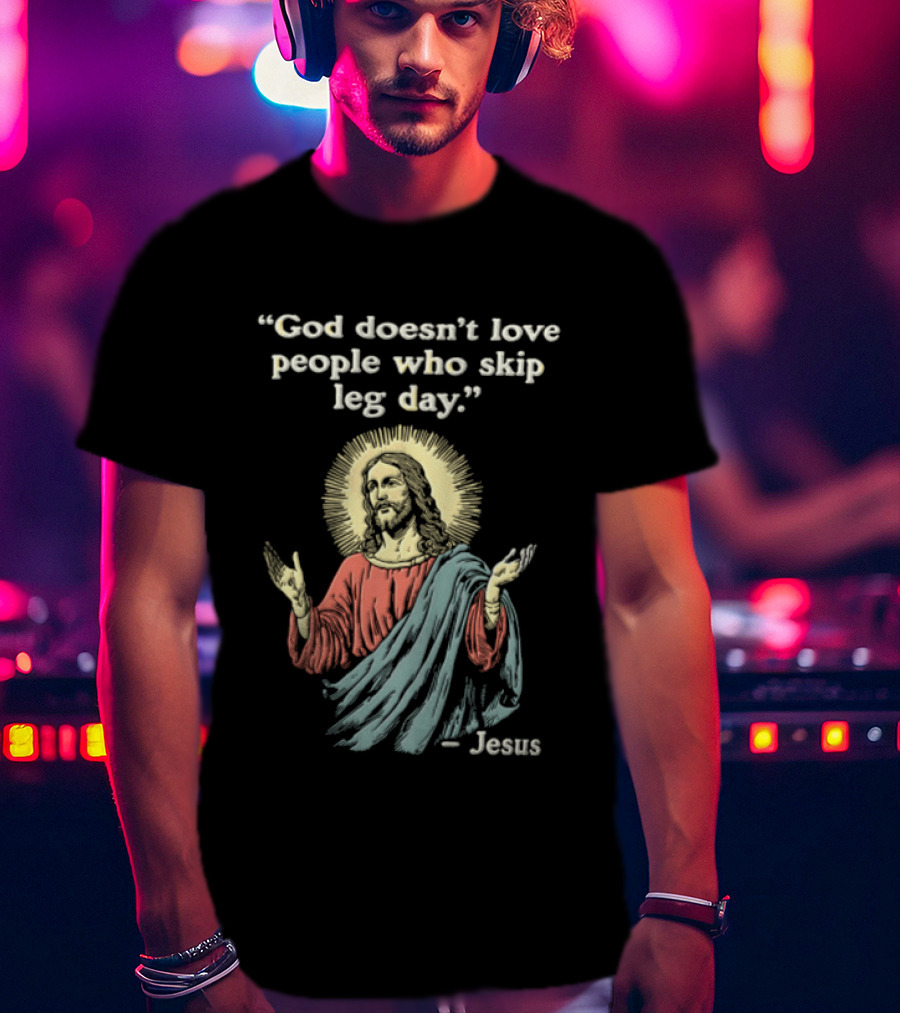 God Doesn't Love People Who Skip Leg Day Jesus Quote With Iconic Religious T-Shirt