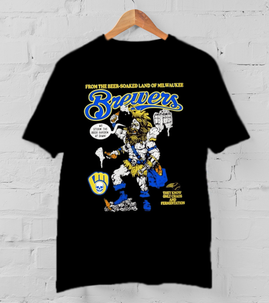 Milwaukee Brewers We Storm The Beer Garden At Dawn From The Beer Soaked Land They Know Only Chaos And Fermentation T-Shirt