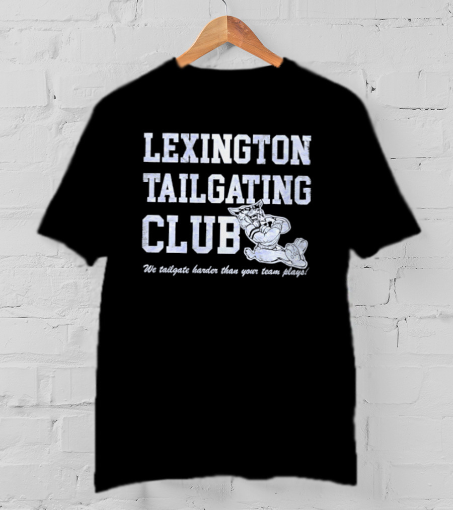Lexington Tailgating Club Kentucky Wildcats We Tailgate Harder Than Your Team Plays T-Shirt