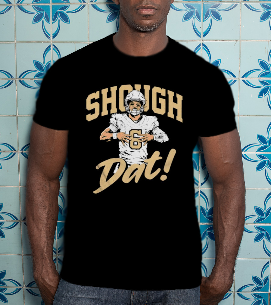 Shough Dat New Orleans Saints Football Tyler Shough T-Shirt