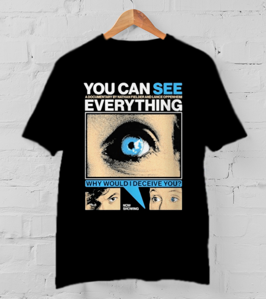 YOU CAN SEE EVERYTHING A Documentary By Nathan Fielder And Lance Oppenheim Why Would I Deceive You Eyes Now Showing T-Shirt