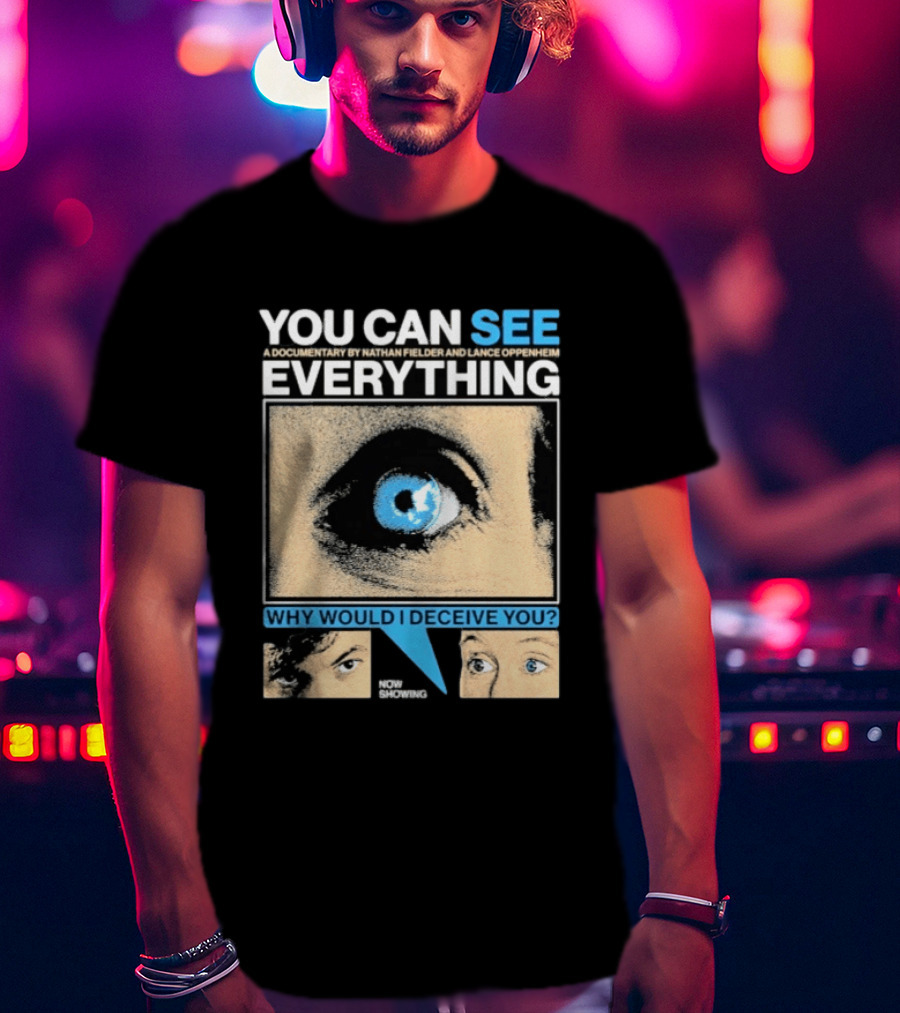 YOU CAN SEE EVERYTHING A Documentary By Nathan Fielder And Lance Oppenheim Why Would I Deceive You Eyes Now Showing T-Shirt