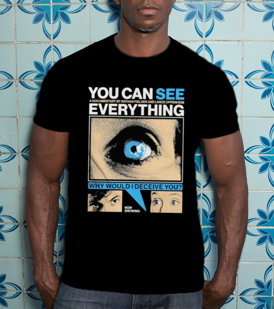 YOU CAN SEE EVERYTHING A Documentary By Nathan Fielder And Lance Oppenheim Why Would I Deceive You Eyes Now Showing T-Shirt