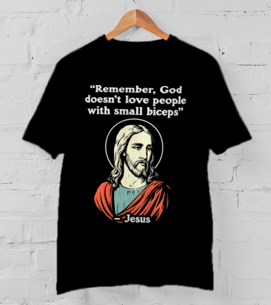 Remember God Doesn't Love People With Small Biceps Jesus T-Shirt