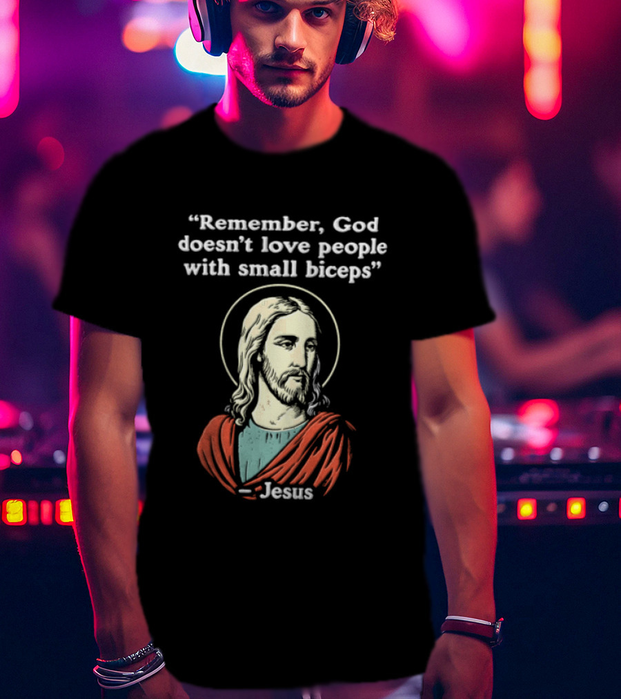 Remember God Doesn't Love People With Small Biceps Jesus T-Shirt