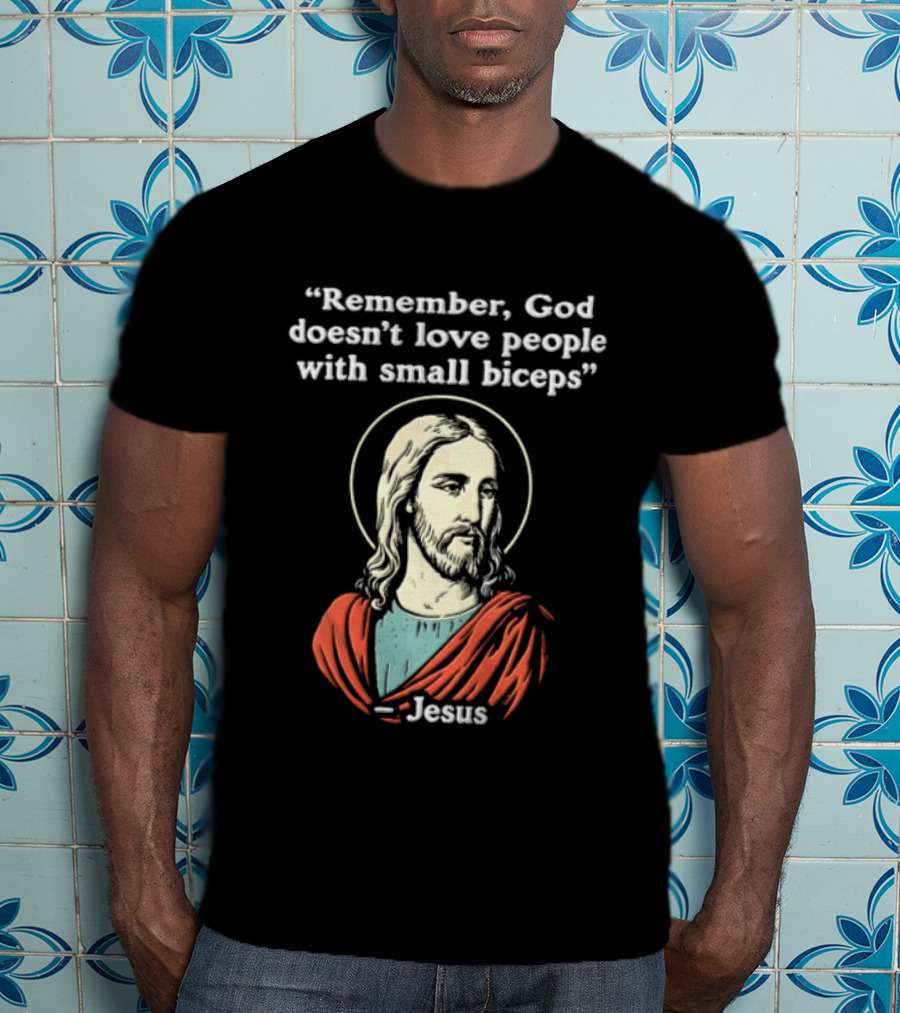 Remember God Doesn't Love People With Small Biceps Jesus T-Shirt