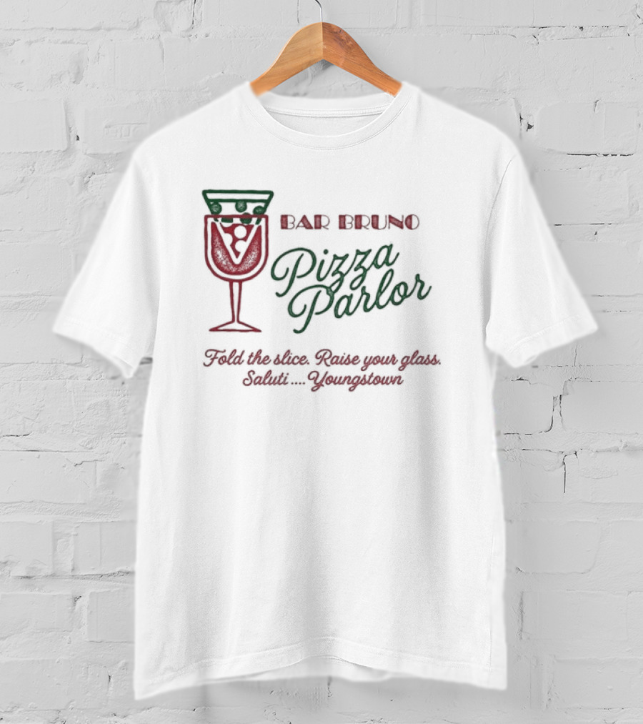 Bar Bruno Pizza Parlor Fold The Slice Raise Your Glass Saluti Youngstown T-Shirt