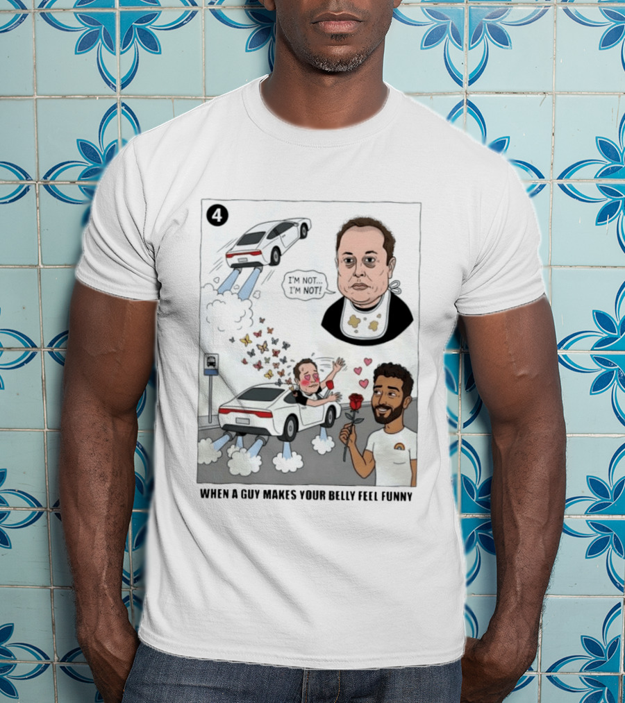 I'm Sorry I'm Not When A Guy Makes Your Belly Feel Funny 4 T-Shirt