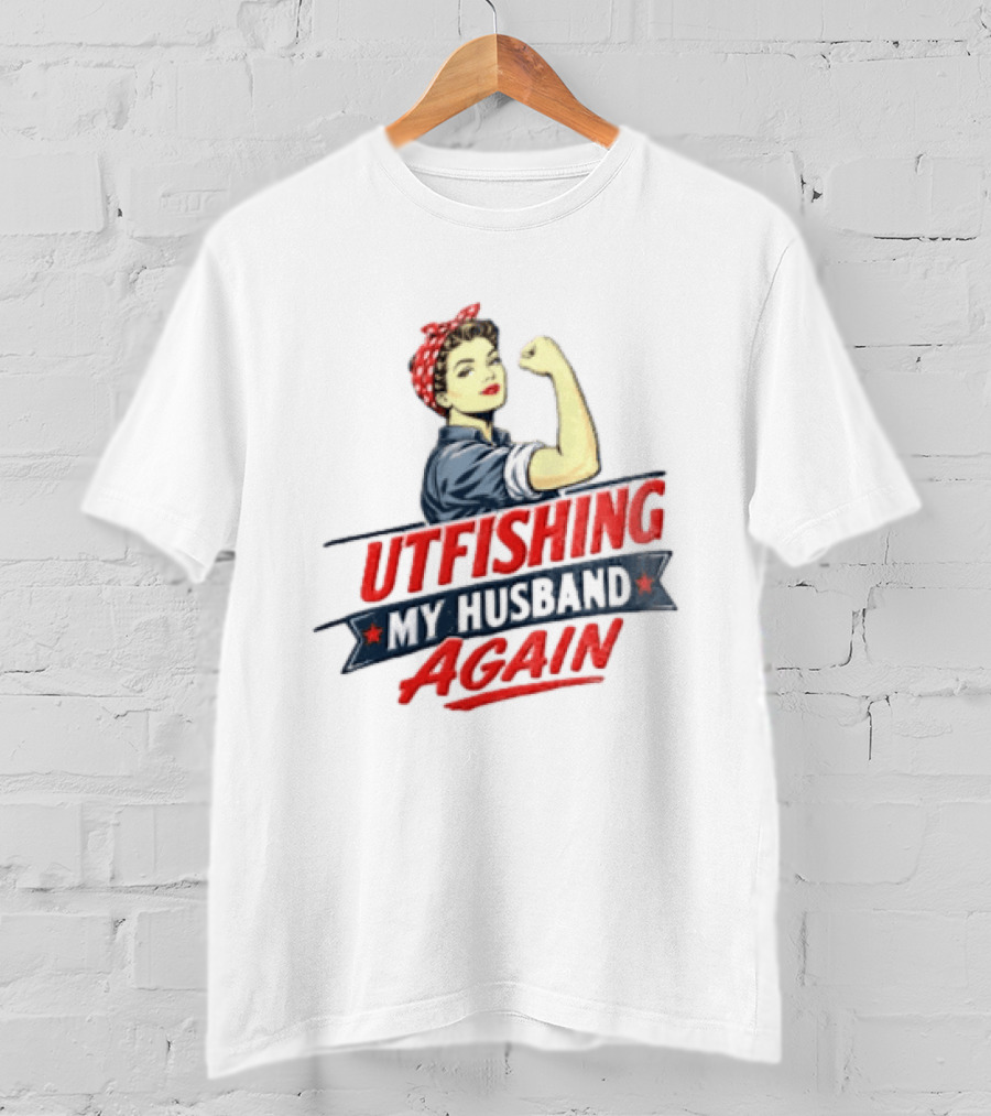 Outfishing My Husband Again Rosie The Riveter Iconic Empowerment T-Shirt