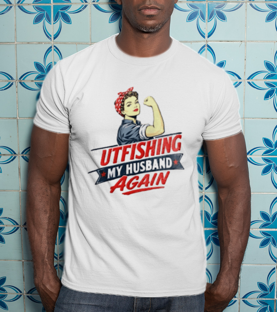 Outfishing My Husband Again Rosie The Riveter Iconic Empowerment T-Shirt